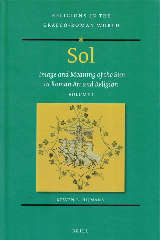 Religions in the Graeco-Roman World- Sol: Image and Meaning of the Sun in Roman Art and Religion, Volume I