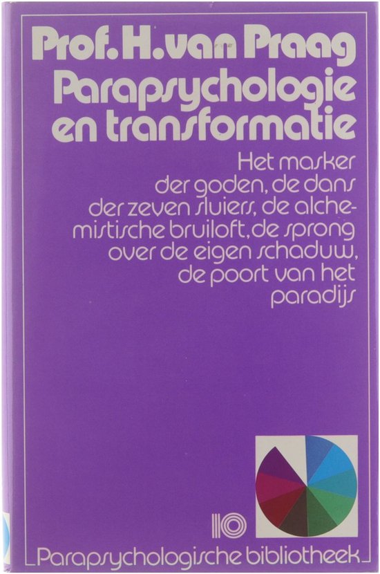 Parapsychologie en transformatie : het masker der goden de dans der zeven sluiers de alchemistische bruiloft de sprong over de eigen schaduw de poort van het paradijs