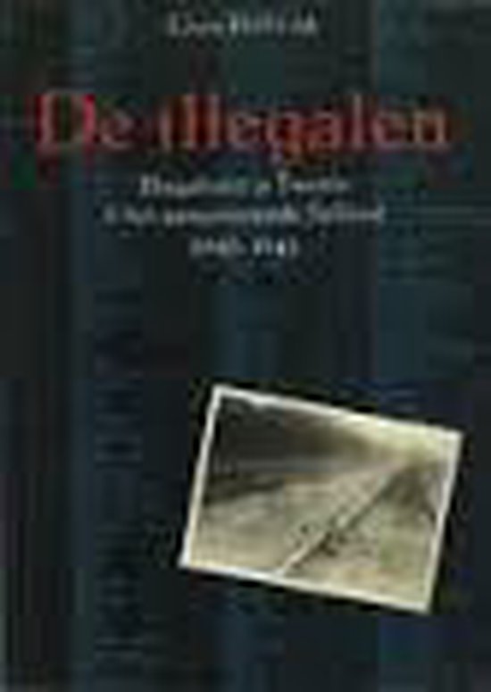 Illegalen: Illegaliteit in Twente & het aangrenzende Salland 1940-1945