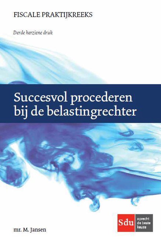 Fiscale Praktijkreeks 22 -   Succesvol procederen bij de belastingrechter