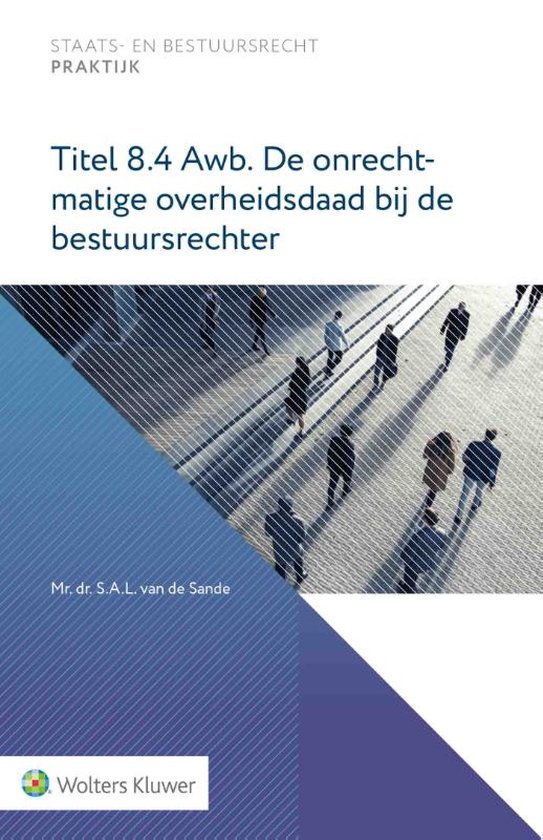 Staats- en bestuursrecht praktijk - Titel 8.4 Awb. De onrechtmatige overheidsdaad bij de bestuursrechter