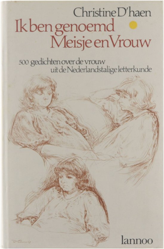 Ik ben genoemd Meisje en Vrouw : 500 gedichten over de vrouw uit de Nederlandstalige letterkunde