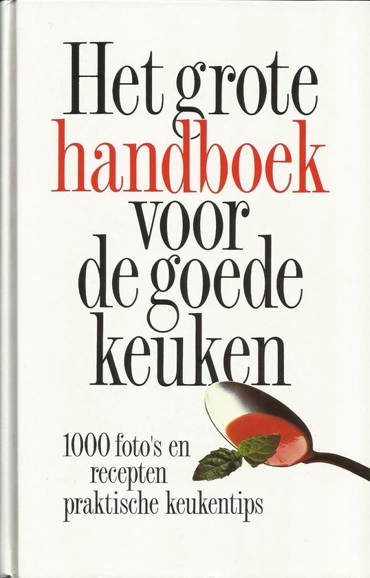 Het grote handboek voor de goede keuken : 1000 foto's en recepten, praktische keukentips