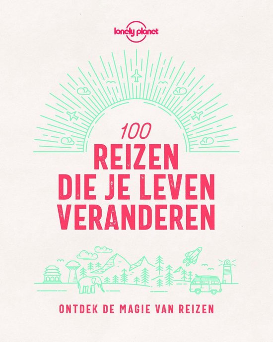 Lonely Planet  -   Lonely Planet 100 reizen die je leven veranderen