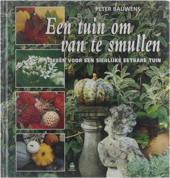 Een tuin om van te smullen : ideeën voor een sierlijke eetbare tuin