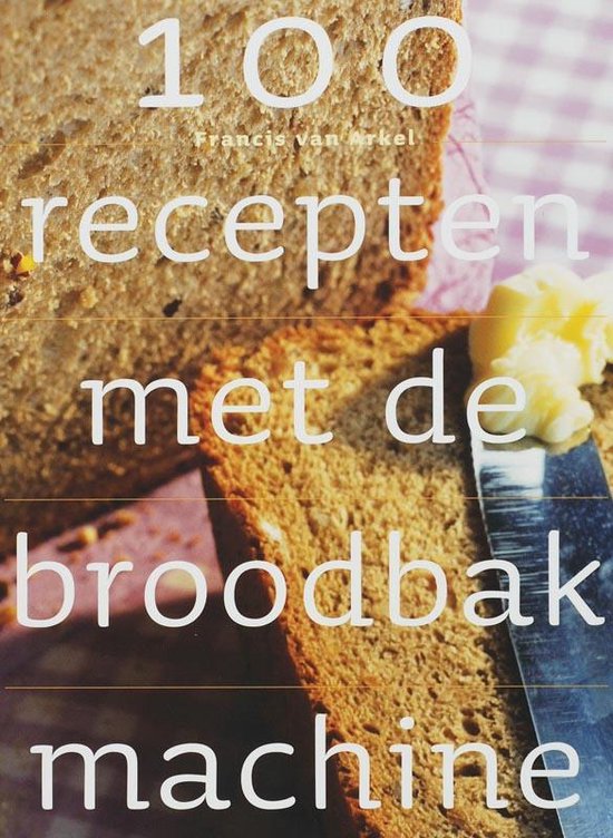 100 Recepten Met De Broodbakmachine