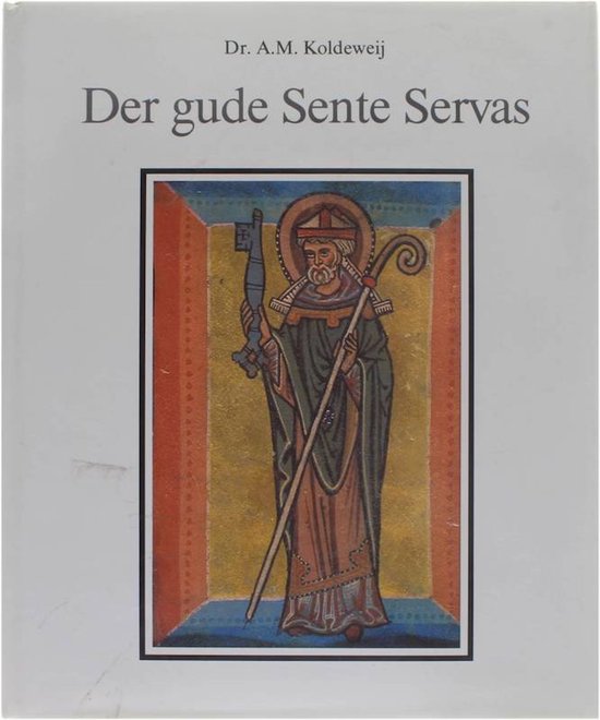 Der gude Sente Servas. De Servatiuslegende en de Servatiana : een onderzoek naar de beeldvorming rond een heilige in de middeleeuwen. De Geschiedenis van de Kerkschat van het Sint-Servaaskapittel te Maastricht, deel 1.