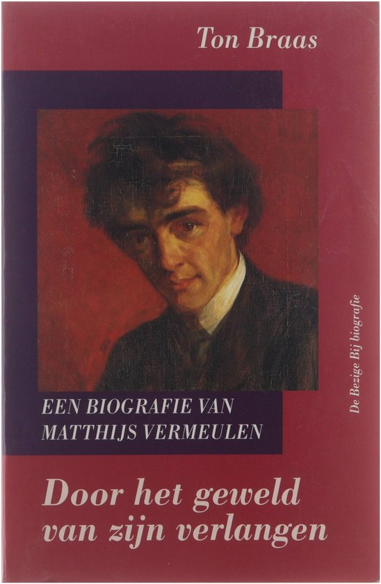 Door het geweld van zijn verlangen : een biografie van Matthijs Vermeulen