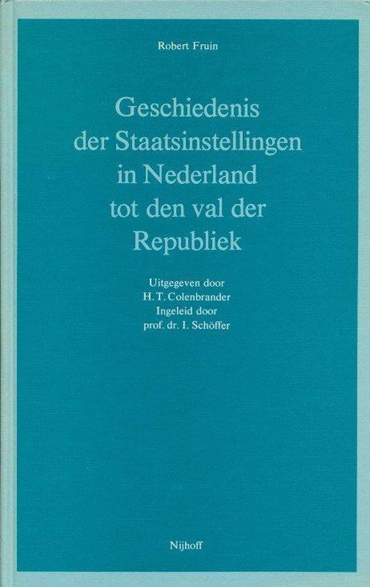 Geschiedenis der staatsinstellingen in Nederland tot de val der Republiek.