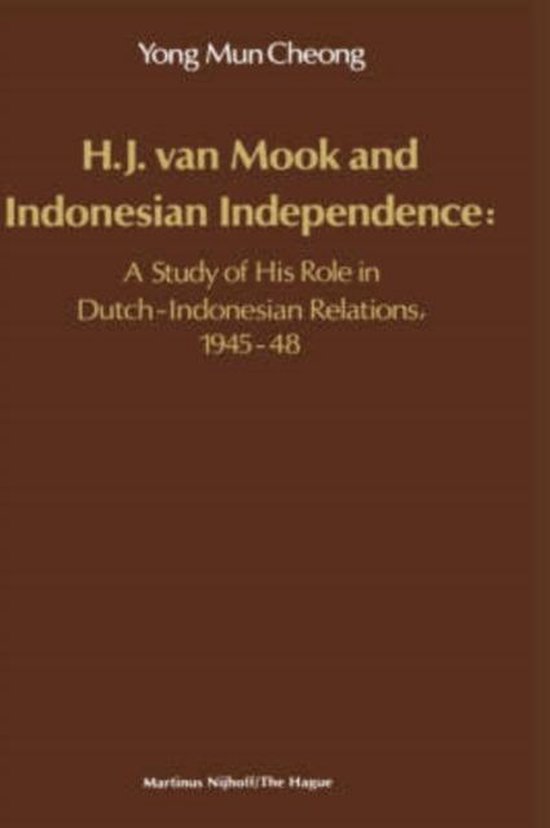 H.J. Van Mook and Indonesian Independence: A Study of His Role in Dutch-Indonesian Relations, 1945-48