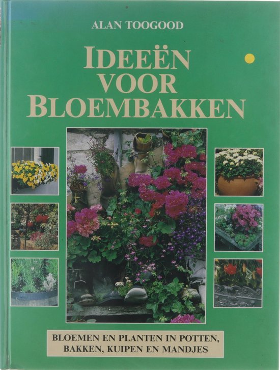 Ideeën voor bloembakken : bloemen en planten in potten, bakken, kuipen en mandjes