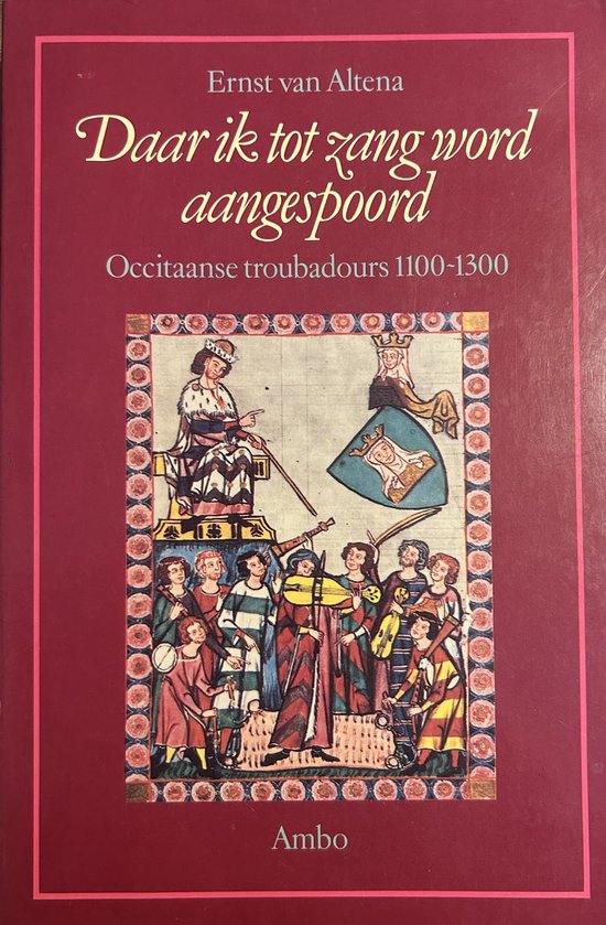 Daar ik tot zang word aangespoord: Occitaanse troubadours 1100-1300