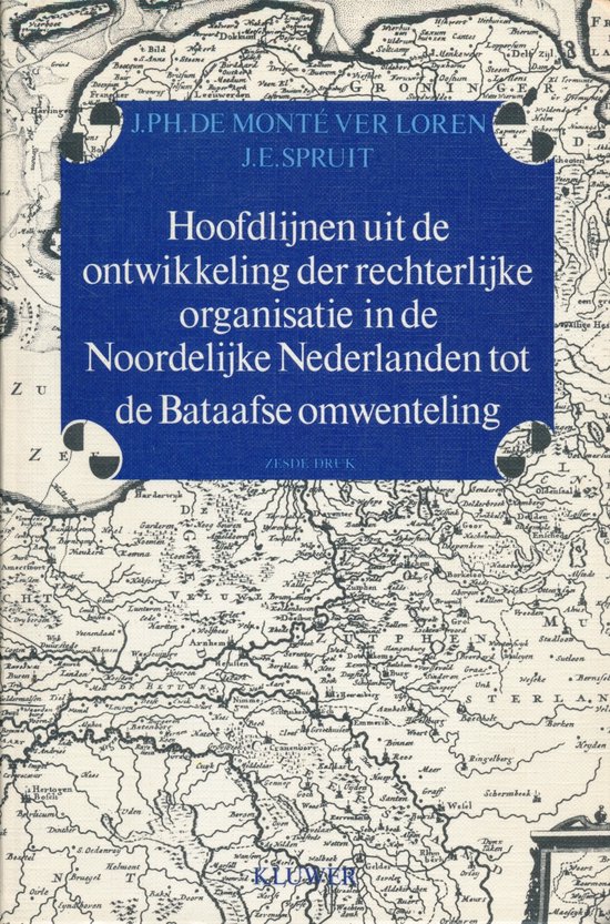 Hoofdlijnen uit de ontwikkeling der rechterlijke organisatie in de noordelijke Nederlanden tot de Bataafse omwenteling