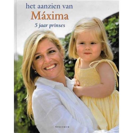 Het Aanzien Van Maxima  5 Jaar Prinses