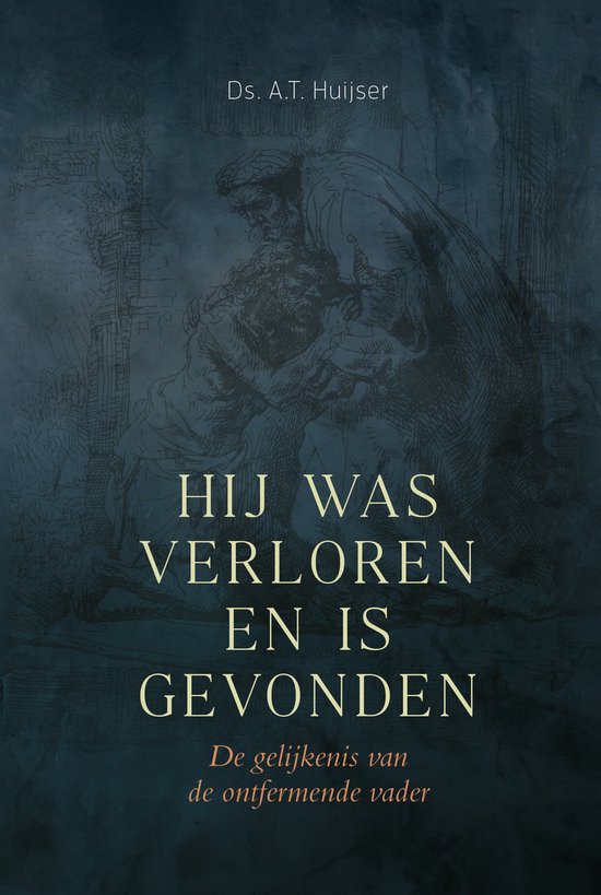 Hij was verloren en is gevonden - DS A.T. HUIJSER - DE GELIJKENIS VAN DE ONTFERMENDE VADER