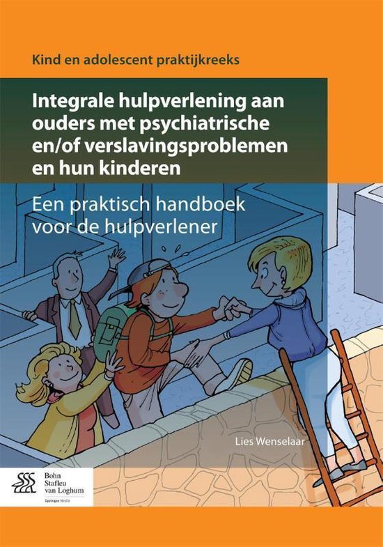 Kind en adolescent praktijkreeks - Integrale hulpverlening aan ouders met psychiatrische en/of verslavingsproblemen en hun kinderen