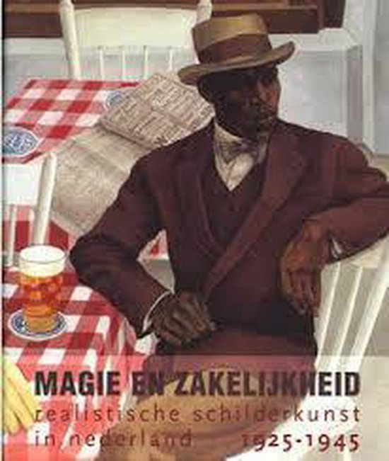 Magie en Zakelijkheid. Realistische schilderkunst in Nederland 1925-1945