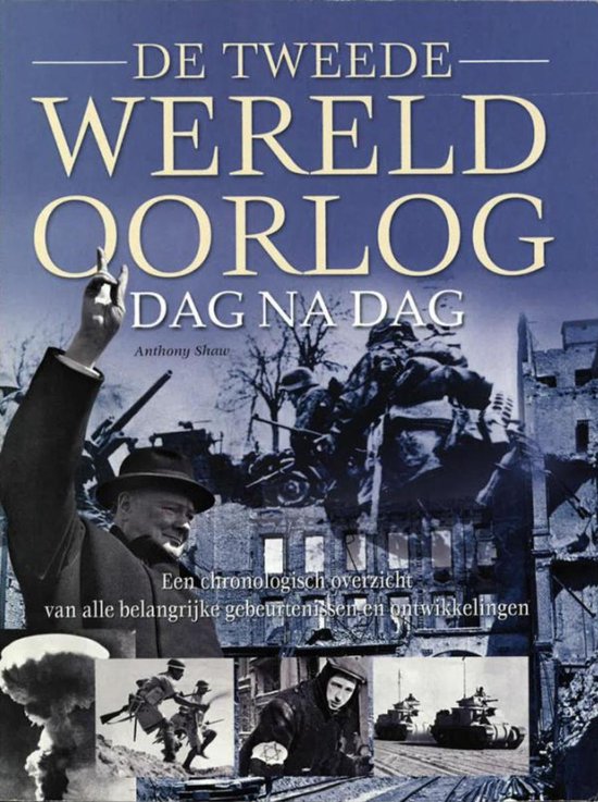 De tweede wereldoorlog dag na dag, Een chronologisch overzicht van alle belangrijke gebeurtenissen en ontwikkelingen - Shaw Anthony