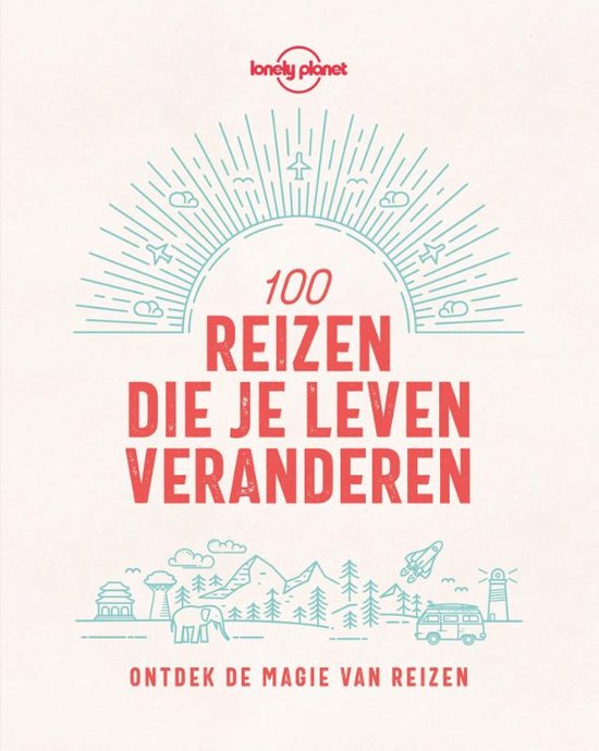 Lonely Planet - Lonely Planet 100 reizen die je leven veranderen