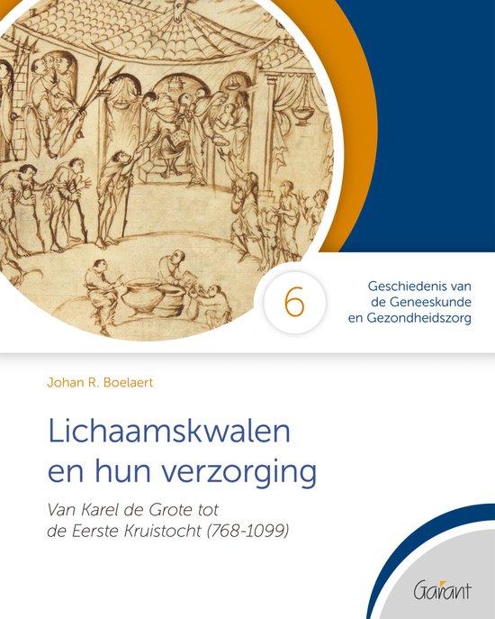 Cahiers GGG - Geschiedenis van de Geneeskunde en Gezondheidszorg 6 -   Lichaamskwalen en hun verzorging: Van Karel de Grote tot de Eerste kruistocht (768-1099)