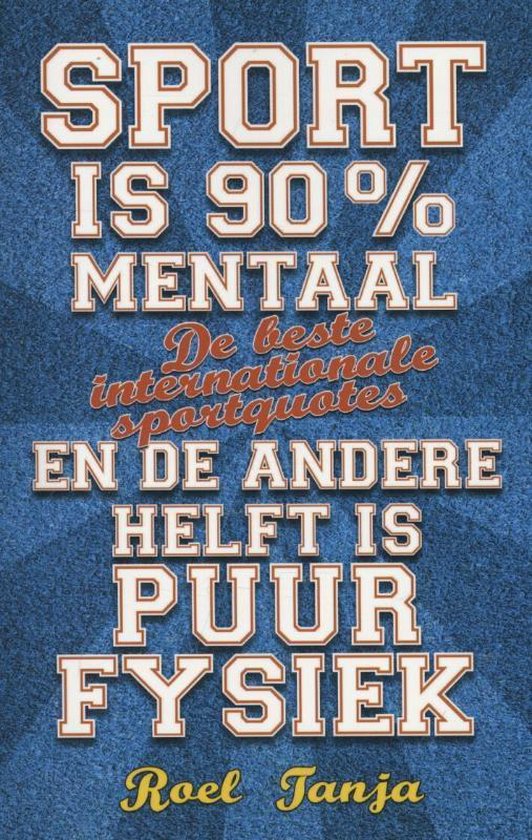 Tanja/ Sport is 90% mentaal en de andere helft is puur fysiek. De beste internationale sportquotes