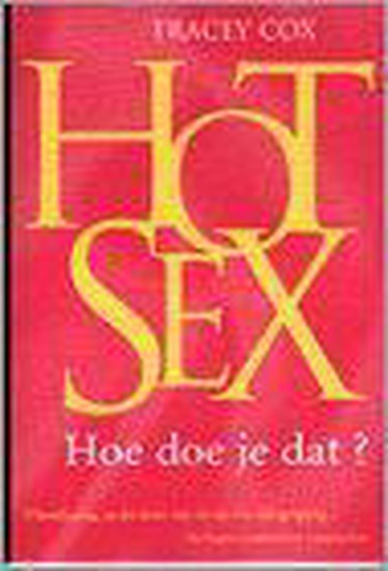 Hot Sex, Hoe Doe Je Dat?   Tracey Cox & Gerda Wolfswinkel