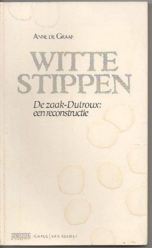 Witte Stippen. De zaak-Dutroux: een reconstructie