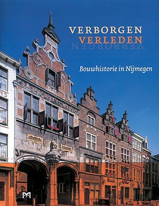 Verborgen verleden. Bouwhistorie in Nijmegen