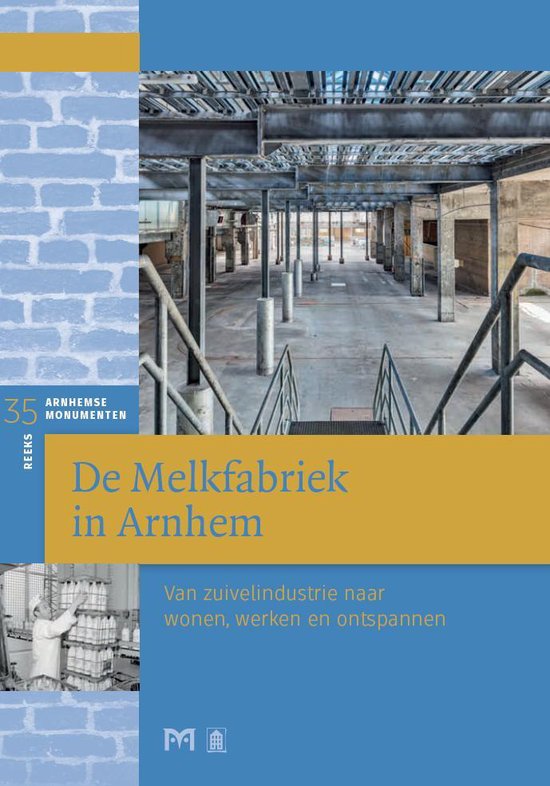 De Melkfabriek in Arnhem. Van zuivelindustrie naar wonen, werken en ontspannen