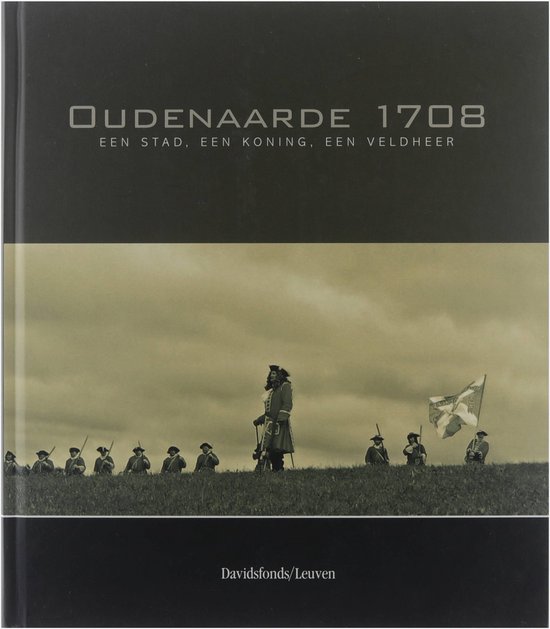 Oudenaarde 1708. Een Stad, Een Koning, Een Veldheer