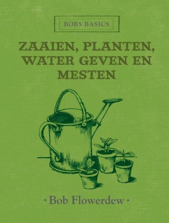 Bobs basics - Zaaien, planten, water geven en mesten