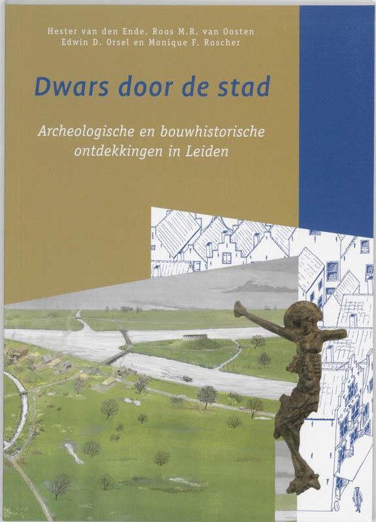 Bodemschatten en bouwgeheimen 2 - Dwars door de stad, archeologische en bouwhistorische ontdekkingen in Leiden