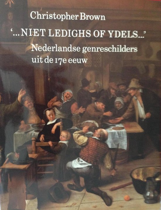 ...Niet ledighs of ydels... / Nederlandse genreschilders uit de 17e eeuw