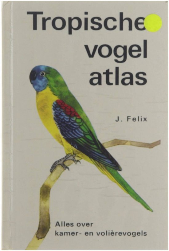 Tropische vogelatlas : alles over kamer- en volière vogels