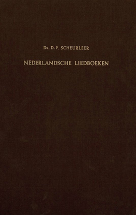 Nederlandsche Liedboeken: Lijst Der in Nederland Tot Het Jaar 1800 Uitgegeven Liedboeken