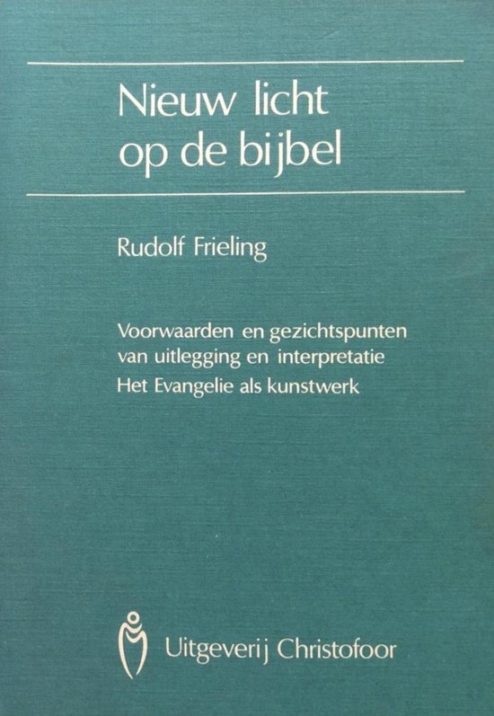 Nieuw licht op de bijbel. Voorwaarden en gezichtspunten van uitlegging en interpretatie. Het Evangelie als kunstwerk.