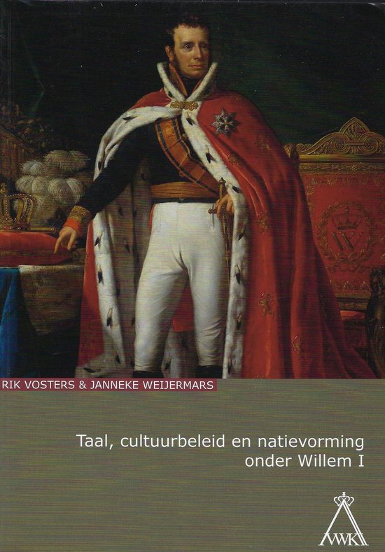 Verhandelingen van de KVAB voor Wetenschappen en Kunsten. Nieuwe reeks- Taal, cultuurbeleid en natievorming onder Willem I