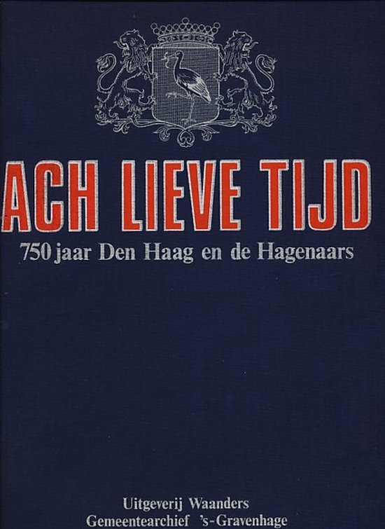 Ach lieve tijd. 750 jaar Den Haag en de Hagenaars