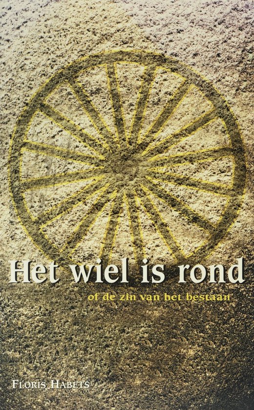 Het Wiel Is Rond, Of De Zin Van Het Bestaan