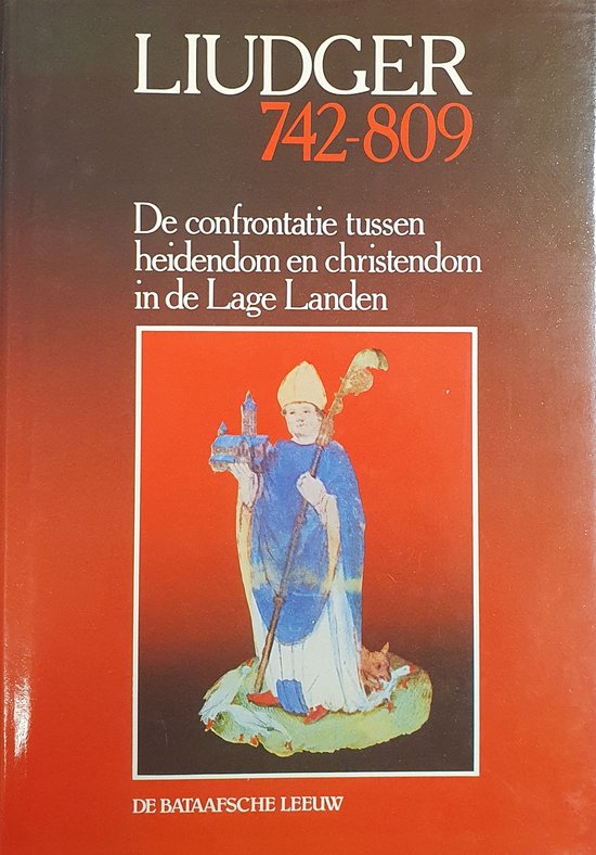 Liudger, 742-809: de confrontatie tussen heidendom en christendom in de Lage Landen