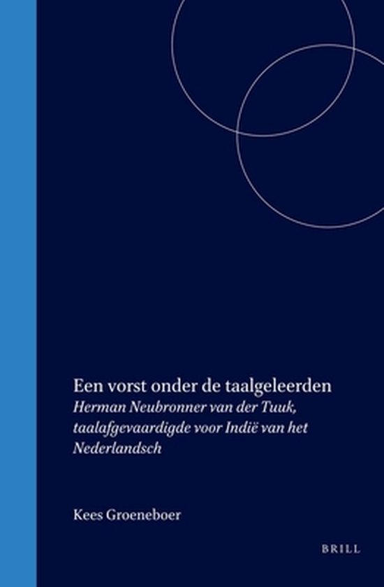 Een Vorst Onder de Taalgeleerden: Herman Neubronner Van Der Tuuk, Taalafgevaardigde Voor Indië Van Het Nederlandsch