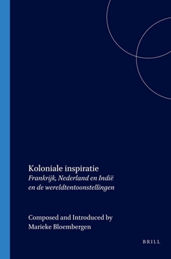 Koloniale Inspiratie: Frankrijk, Nederland En IndiÃ« En de Wereldtentoonstellingen