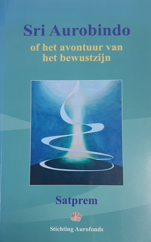 Sri Aurobindo of het avontuur van het bewustzijn