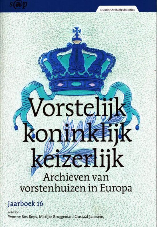 Vorstelijk. koninklijk. keizerlijk. Archieven van vorstenhuizen in Europa. Jaarboek 16