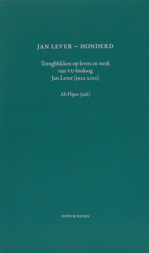 Jan Lever - Honderd - Terugblikken op leven en werk van VU-bioloog Jan Lever (1922-2010)