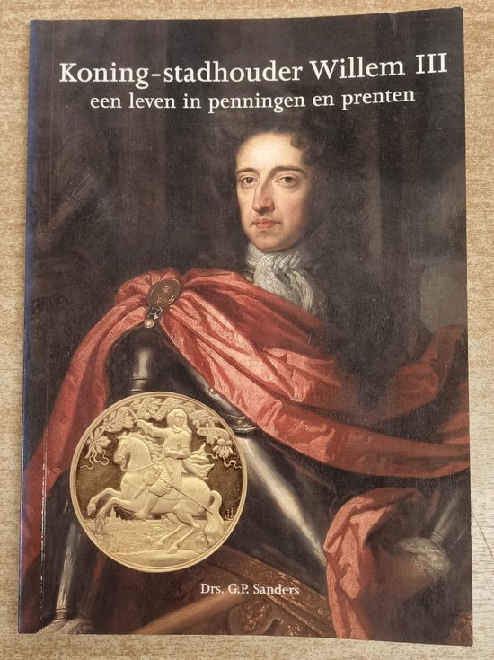 Koning-stadhouder Willem III: een leven in penningen en prenten