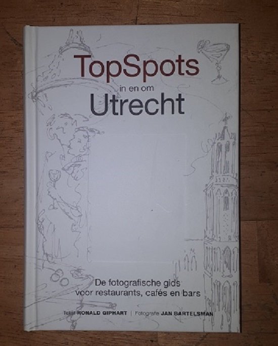 TopSpots in en om Utrecht - De fotografische gids voor restaurants, cafés en bars