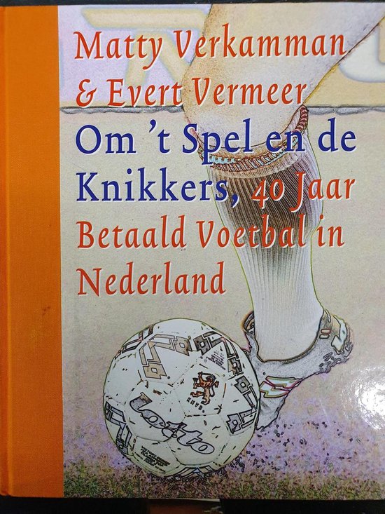 Om 't spel en de knikkers   40 jaar betaald voetbal in Nederland