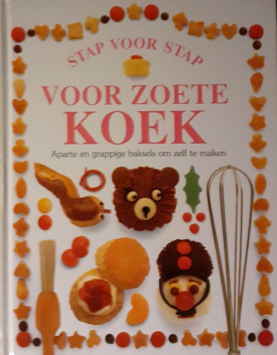 VOOR ZOETE KOEK - STAP VOOR STAP - Aparte en grappige baksels om zelf te maken