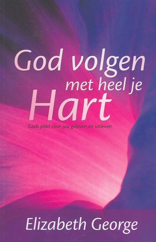 God Volgen Met Heel Je Hart - Elizabeth George